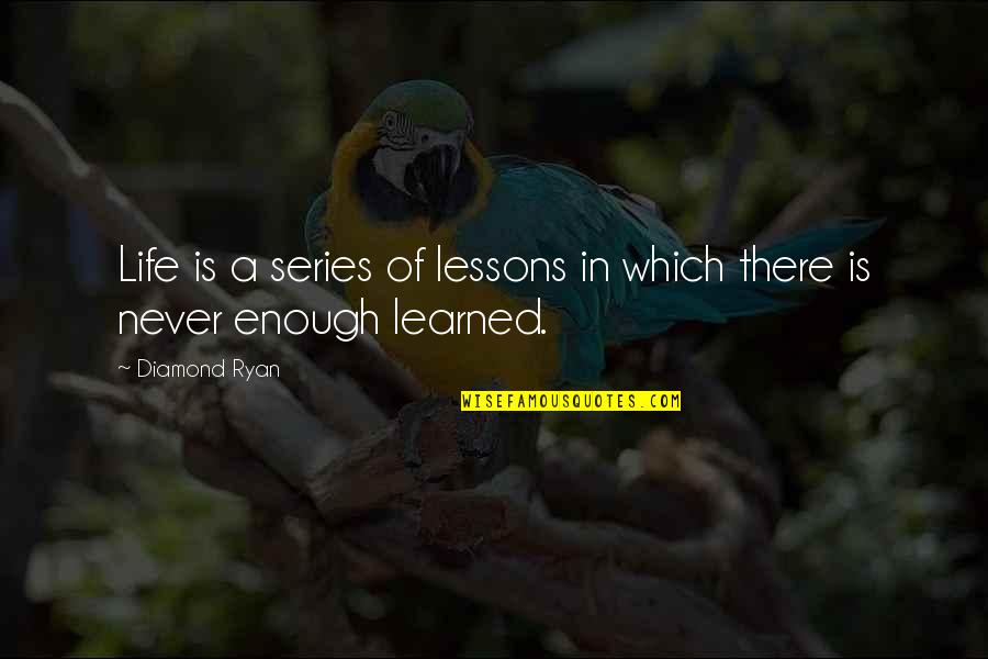 Romantic One Liners Quotes By Diamond Ryan: Life is a series of lessons in which