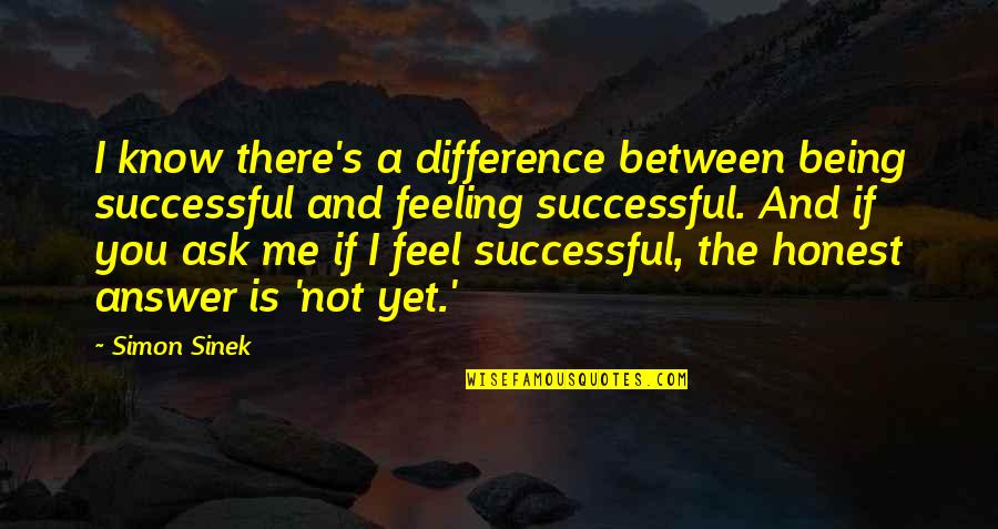 Romantic One Liners Quotes By Simon Sinek: I know there's a difference between being successful