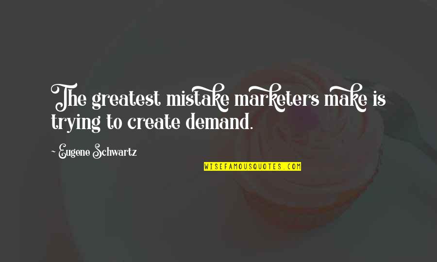 Romantic Past Present Future Quotes By Eugene Schwartz: The greatest mistake marketers make is trying to