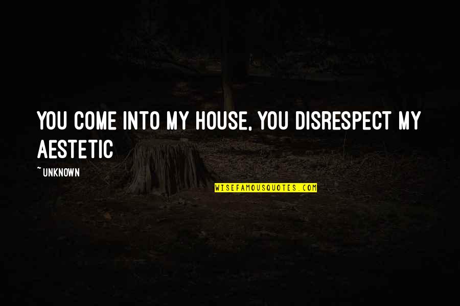 Romantic Period Poetry Quotes By Unknown: you come into my house, you disrespect my