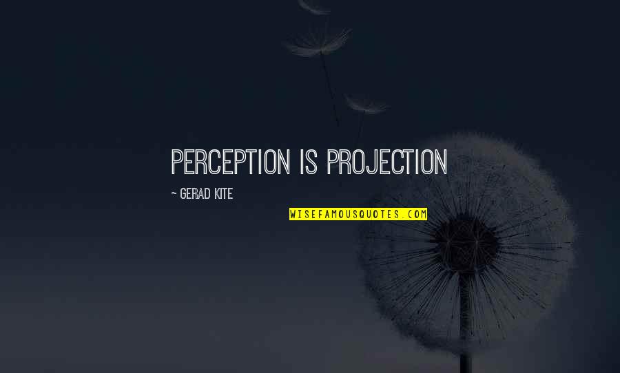 Romantic Period Quotes By Gerad Kite: Perception is projection