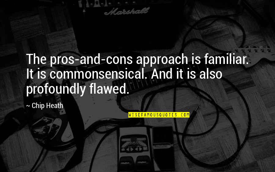 Romantic Pic Quotes By Chip Heath: The pros-and-cons approach is familiar. It is commonsensical. Romantic Pic Quotes By Chip Heath: The pros-and-cons approach is familiar. It is commonsensical.