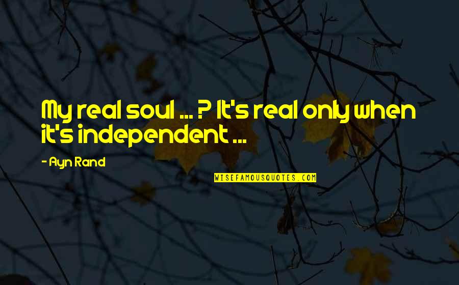 Romantic Pick Up Quotes By Ayn Rand: My real soul ... ? It's real only