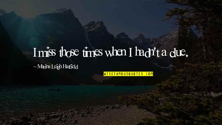 Romantic Pick Up Quotes By Marina Leigh Hatfield: I miss those times when I hadn't a Romantic Pick Up Quotes By Marina Leigh Hatfield: I miss those times when I hadn't a