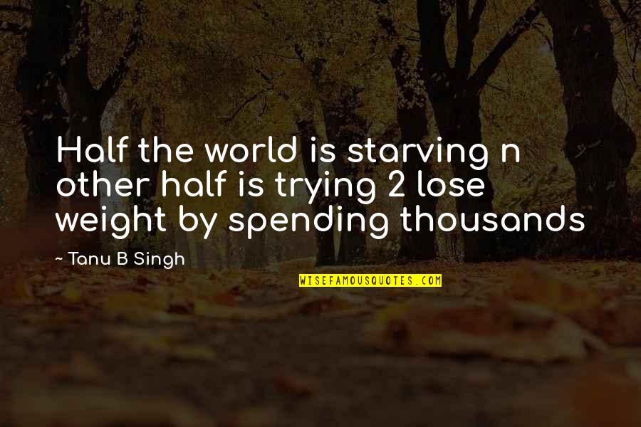 Romantic Pick Up Quotes By Tanu B Singh: Half the world is starving n other half
