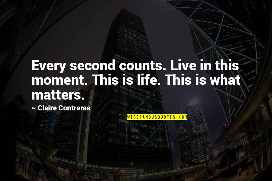 Romantic Playful Quotes By Claire Contreras: Every second counts. Live in this moment. This