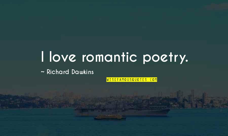 Romantic Poetry And Quotes By Richard Dawkins: I love romantic poetry.