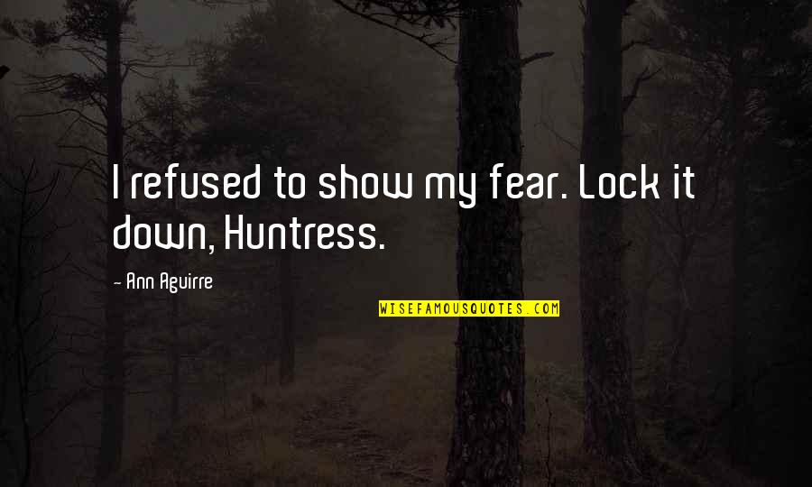 Romantic Postcard Quotes By Ann Aguirre: I refused to show my fear. Lock it