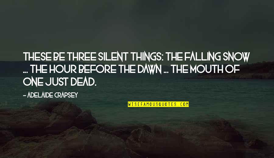 Romantic Promising Quotes By Adelaide Crapsey: These be Three silent things: The Falling snow