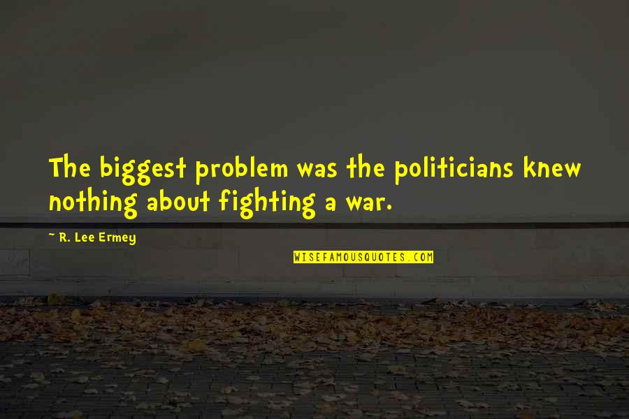 Romantic Proposals Quotes By R. Lee Ermey: The biggest problem was the politicians knew nothing
