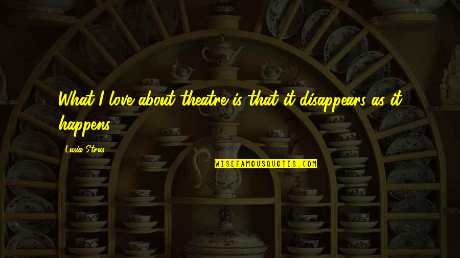 Romantic Propose Quotes By Lusia Strus: What I love about theatre is that it