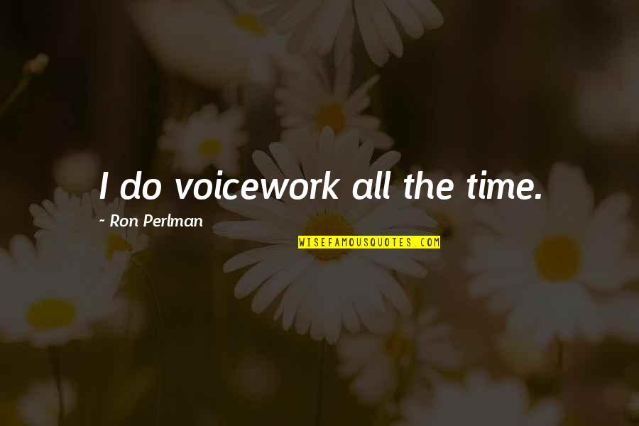 Romantic Puns About Ducks Quotes By Ron Perlman: I do voicework all the time. Romantic Puns About Ducks Quotes By Ron Perlman: I do voicework all the time.
