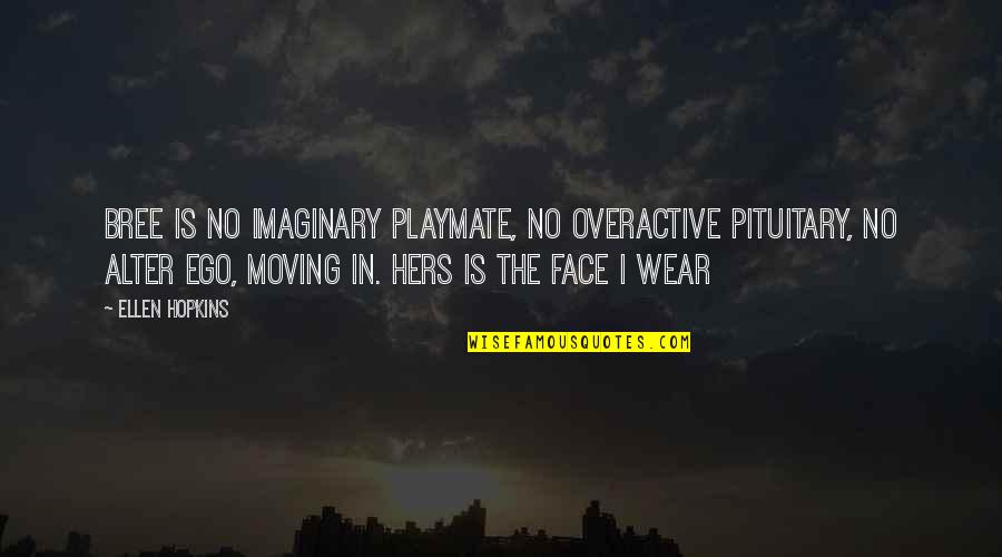 Romantic Rainy Season Quotes By Ellen Hopkins: Bree is no imaginary playmate, no overactive pituitary,