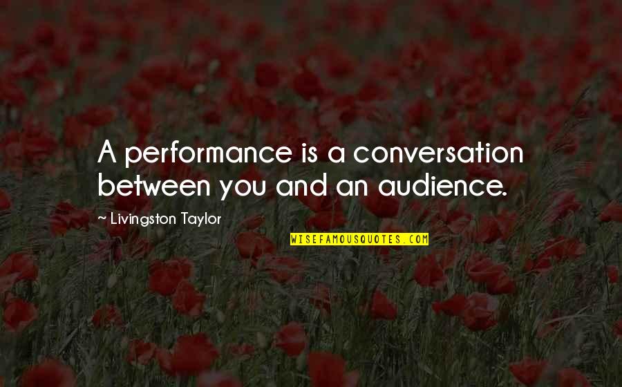 Romantic Rap Quotes By Livingston Taylor: A performance is a conversation between you and