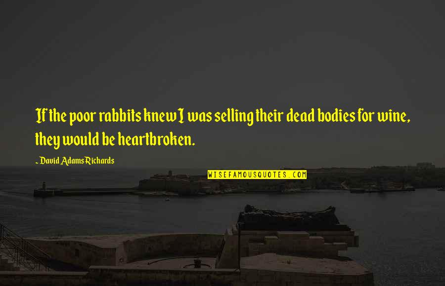 Romantic Reassuring Quotes By David Adams Richards: If the poor rabbits knew I was selling