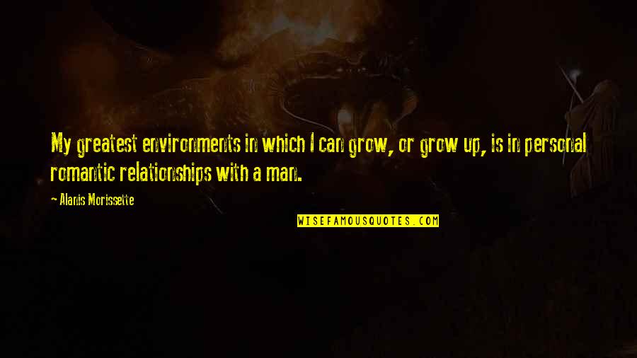 Romantic Relationships Quotes By Alanis Morissette: My greatest environments in which I can grow,