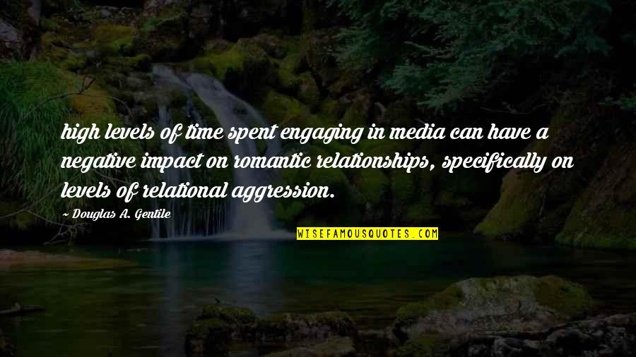 Romantic Relationships Quotes By Douglas A. Gentile: high levels of time spent engaging in media Romantic Relationships Quotes By Douglas A. Gentile: high levels of time spent engaging in media