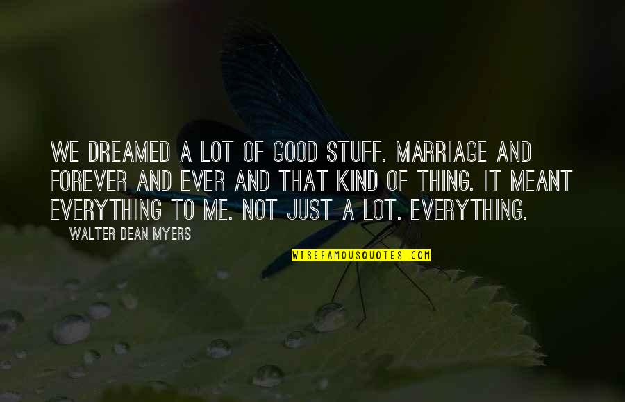 Romantic Relationships Quotes By Walter Dean Myers: We dreamed a lot of good stuff. Marriage Romantic Relationships Quotes By Walter Dean Myers: We dreamed a lot of good stuff. Marriage