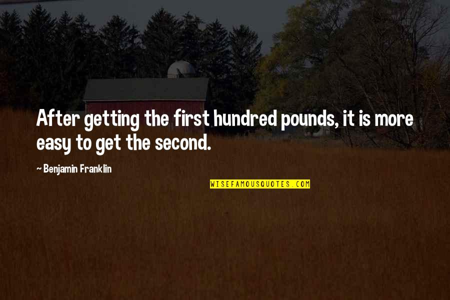 Romantic Sao Quotes By Benjamin Franklin: After getting the first hundred pounds, it is