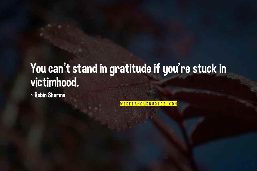 Romantic Sao Quotes By Robin Sharma: You can't stand in gratitude if you're stuck