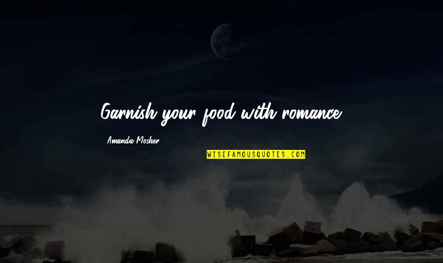 Romantic Sayings And Quotes By Amanda Mosher: Garnish your food with romance.