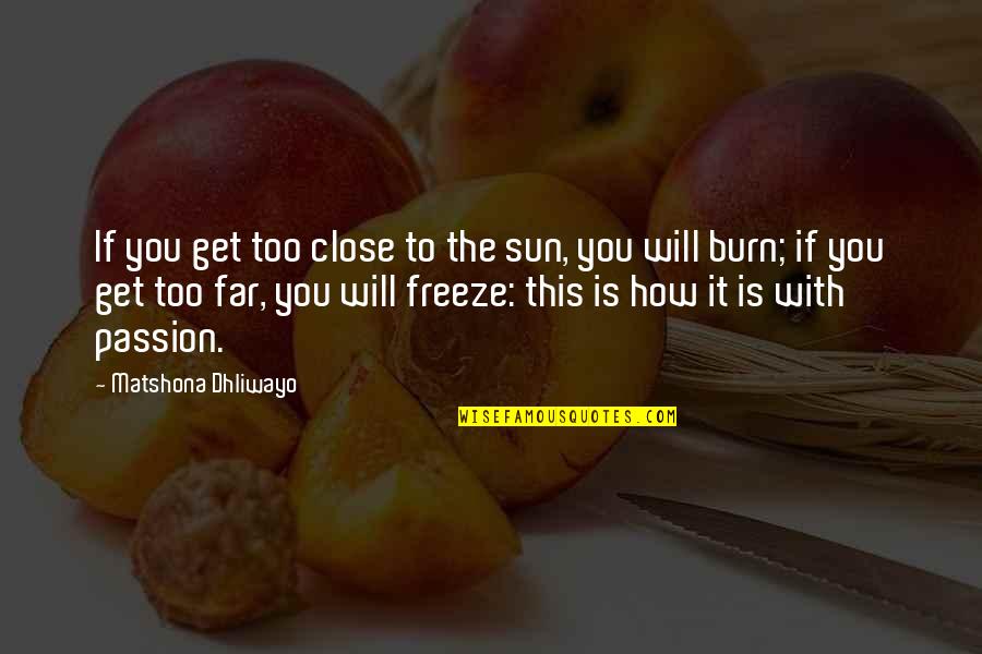 Romantic Sayings And Quotes By Matshona Dhliwayo: If you get too close to the sun,