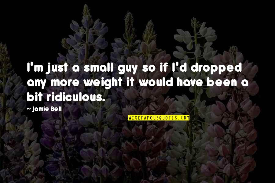 Romantic Scenery Quotes By Jamie Bell: I'm just a small guy so if I'd Romantic Scenery Quotes By Jamie Bell: I'm just a small guy so if I'd