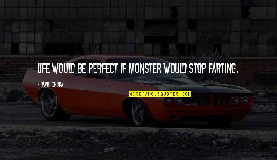 Romantic Sea Love Quotes By David Chuka: Life would be perfect if monster would stop