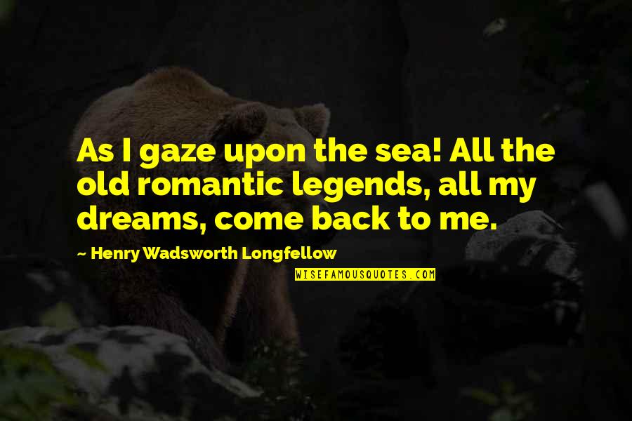 Romantic Sea Quotes By Henry Wadsworth Longfellow: As I gaze upon the sea! All the