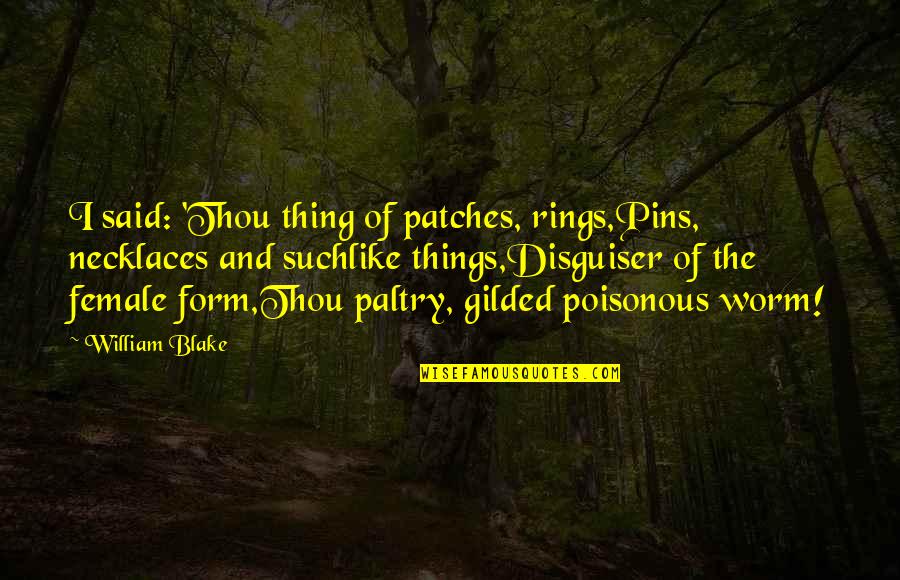 Romantic Shayri Quotes By William Blake: I said: 'Thou thing of patches, rings,Pins, necklaces Romantic Shayri Quotes By William Blake: I said: 'Thou thing of patches, rings,Pins, necklaces