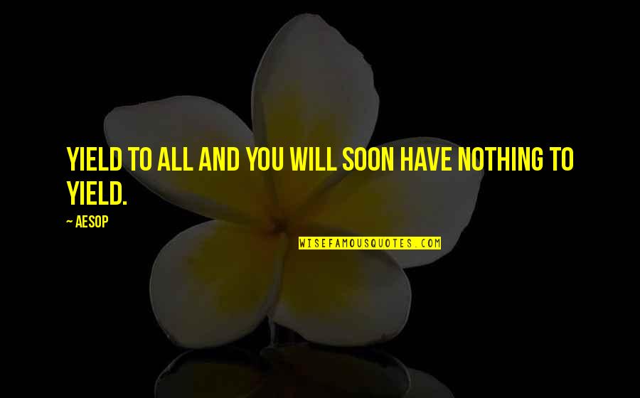 Romantic Simple Quotes By Aesop: Yield to all and you will soon have