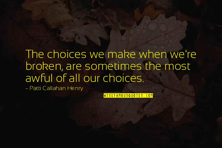 Romantic Simple Quotes By Patti Callahan Henry: The choices we make when we're broken, are Romantic Simple Quotes By Patti Callahan Henry: The choices we make when we're broken, are