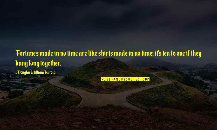 Romantic Sms And Quotes By Douglas William Jerrold: Fortunes made in no time are like shirts