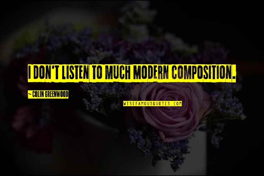 Romantic Space Quotes By Colin Greenwood: I don't listen to much modern composition. Romantic Space Quotes By Colin Greenwood: I don't listen to much modern composition.