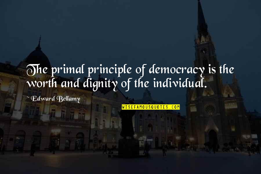 Romantic Suggestive Quotes By Edward Bellamy: The primal principle of democracy is the worth