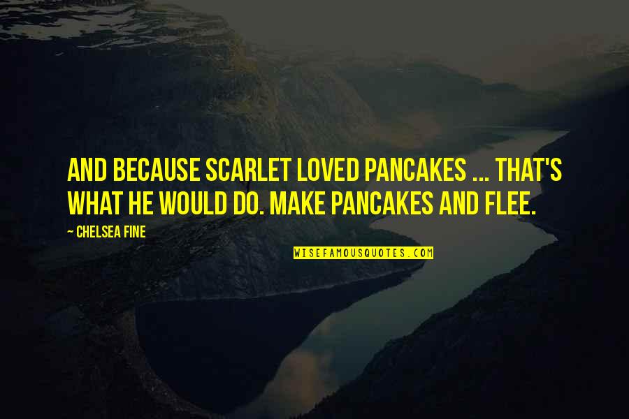 Romantic Summer Quotes By Chelsea Fine: And because Scarlet loved pancakes ... That's what