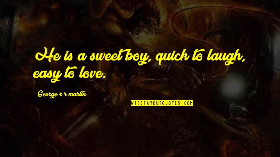 Romantic Sweet Love Quotes By George R R Martin: He is a sweet boy, quick to laugh, Romantic Sweet Love Quotes By George R R Martin: He is a sweet boy, quick to laugh,