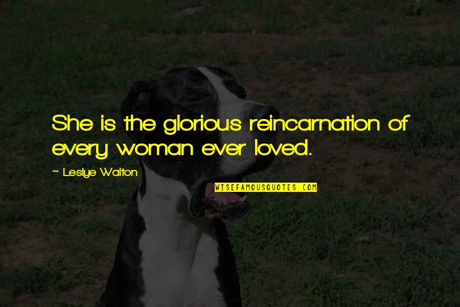 Romantic Sweet Love Quotes By Leslye Walton: She is the glorious reincarnation of every woman Romantic Sweet Love Quotes By Leslye Walton: She is the glorious reincarnation of every woman