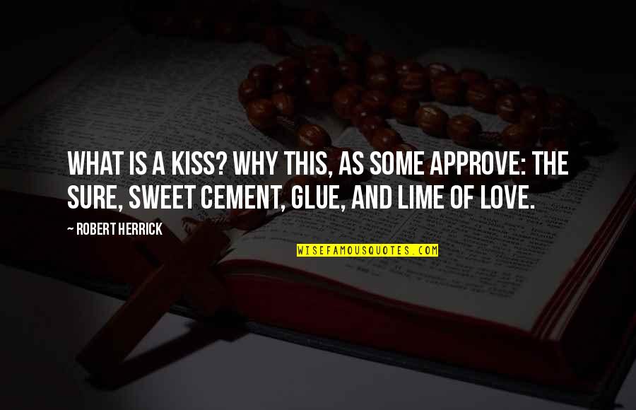 Romantic Sweet Love Quotes By Robert Herrick: What is a kiss? Why this, as some