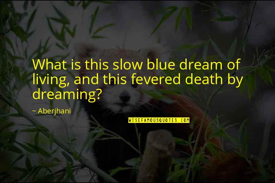 Romantic Taglines Quotes By Aberjhani: What is this slow blue dream of living,