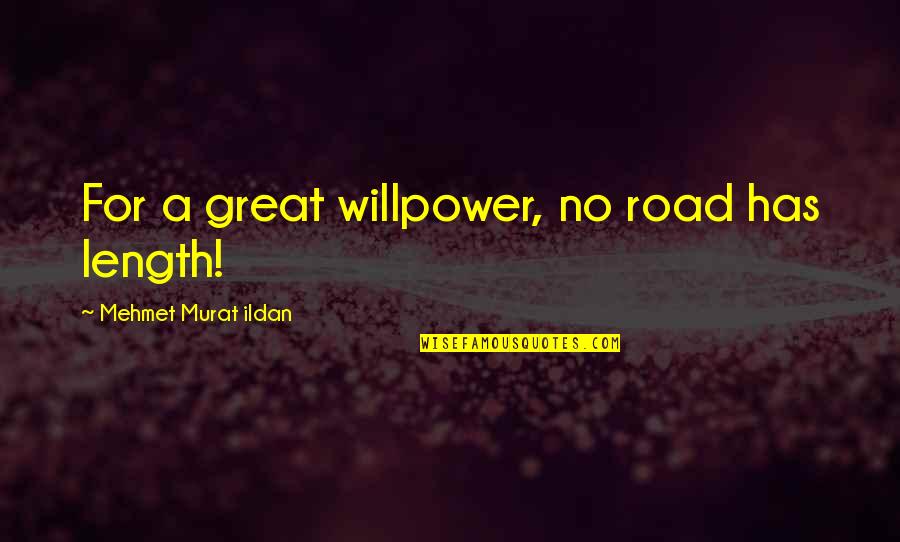 Romantic Taglines Quotes By Mehmet Murat Ildan: For a great willpower, no road has length!