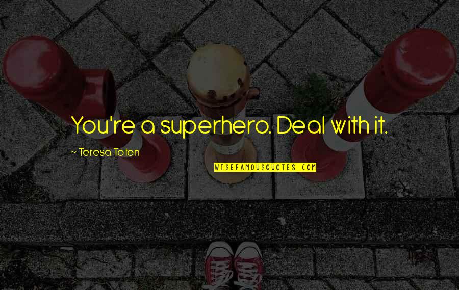 Romantic Taglines Quotes By Teresa Toten: You're a superhero. Deal with it.