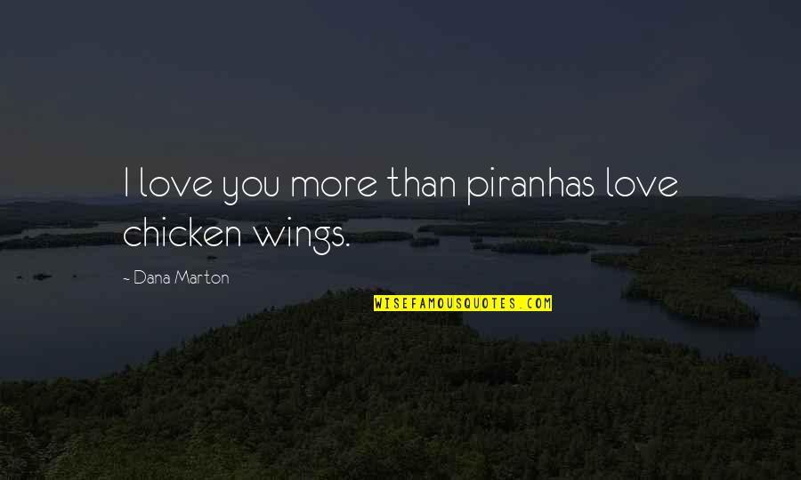 Romantic Thriller Quotes By Dana Marton: I love you more than piranhas love chicken
