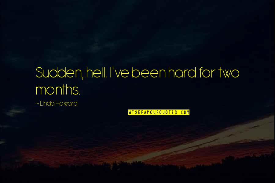 Romantic Thriller Quotes By Linda Howard: Sudden, hell. I've been hard for two months.
