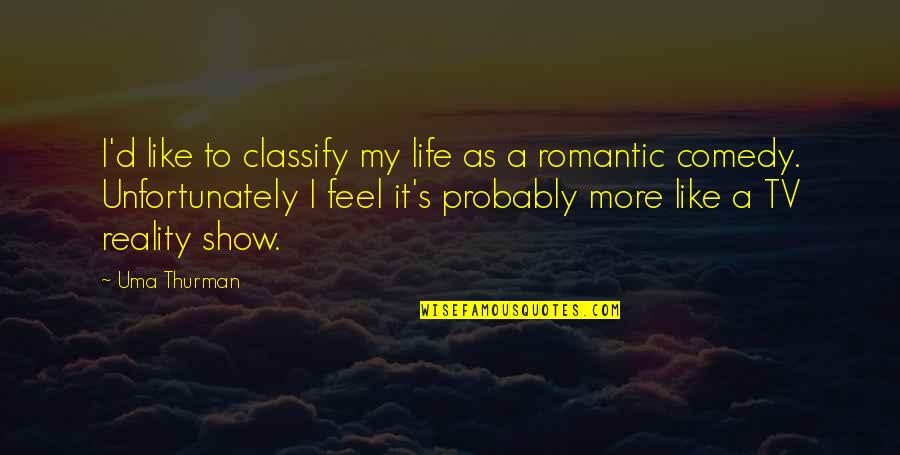 Romantic Tv Show Quotes By Uma Thurman: I'd like to classify my life as a