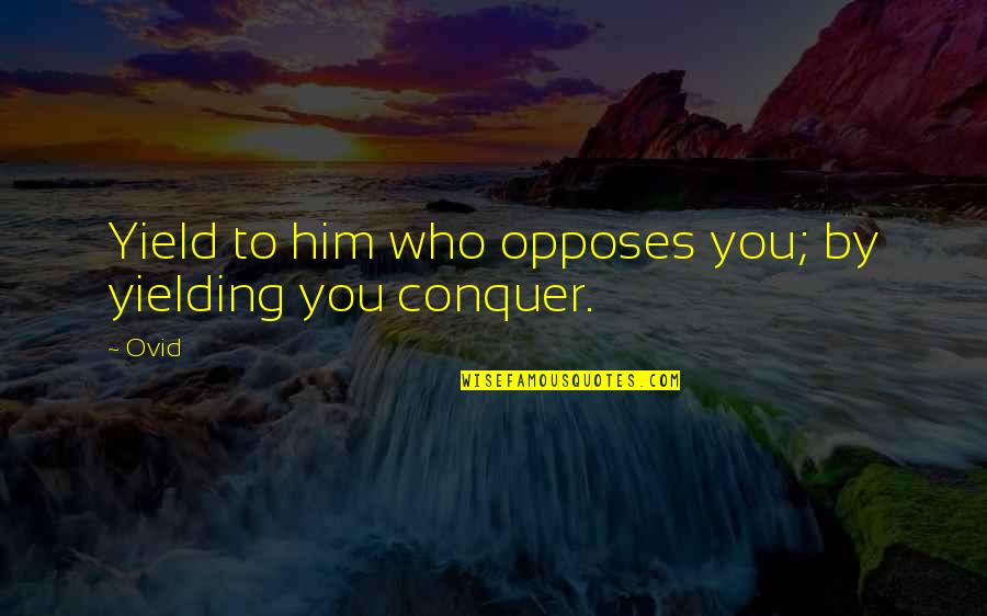 Romantic Undressing Quotes By Ovid: Yield to him who opposes you; by yielding