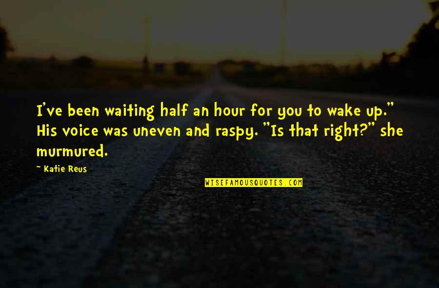 Romantic Wake Up Quotes By Katie Reus: I've been waiting half an hour for you