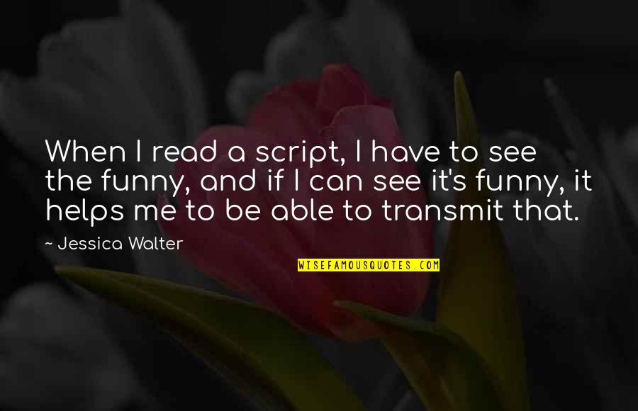 Romantic Walk Quotes By Jessica Walter: When I read a script, I have to Romantic Walk Quotes By Jessica Walter: When I read a script, I have to