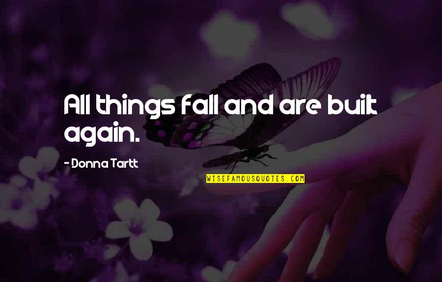 Romantic Weather Quotes By Donna Tartt: All things fall and are built again.