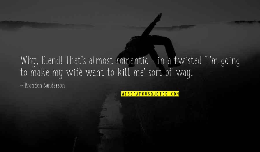 Romantic Wife Quotes By Brandon Sanderson: Why, Elend! That's almost romantic - in a